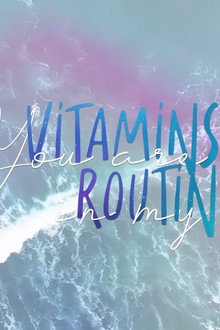 You are vitamins in my routine