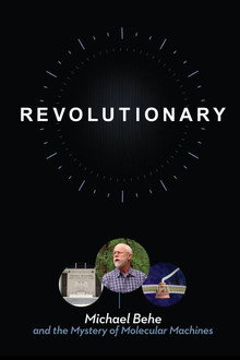 Revolutionary: Michael Behe and the Mystery of Molecular Machines