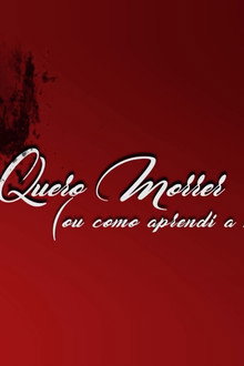 Quero Morrer (ou Como Aprendi a Não Falecer)