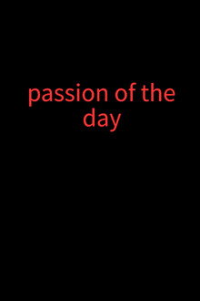 Passion of the day