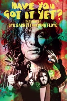 Poster do filme Have You Got It Yet? The Story of Syd Barrett and Pink Floyd