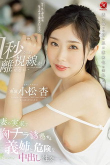 ‘1秒たりとも視線が離せない’ 妻の実家で胸チラ誘惑する義姉と危険な中出し性交ー。 小松杏 JUQ-105