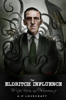 The Eldritch Influence: The Life, Vision, and Phenomenon of H.P. Lovecraft