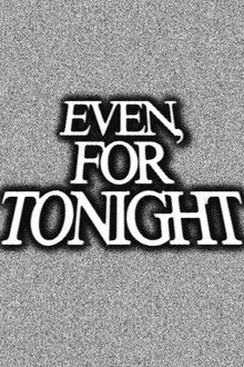 Even, For Tonight