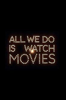 All We Do Is Watch Movies
