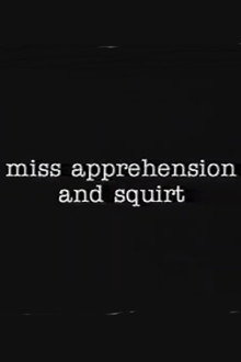 Miss Apprehension and Squirt