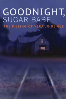 Goodnight, Sugar Babe: The Killing of Vera Jo Reigle
