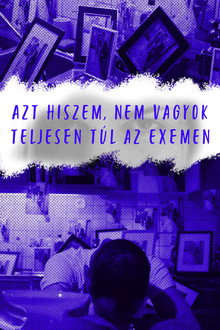 azt hiszem, nem vagyok teljesen túl az exemen