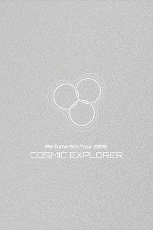 Perfume 6th Tour 2016 'COSMIC EXPLORER' Dome Edition