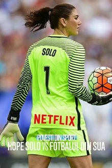 Povești din Sport: Hope Solo vs. Fotbalul din SUA