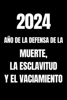 2024: Año de la defensa de la muerte, la esclavitud y el vaciamiento