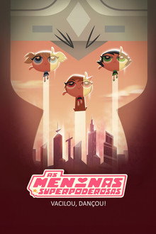 As Meninas Superpoderosas: Vacilou, Dançou!
