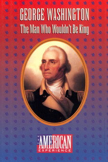 George Washington: The Man Who Wouldn't Be King