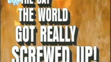 The Day the World Got Really Screwed Up!