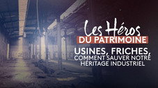 Usines, friches, comment sauver notre héritage industriel