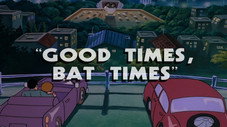 Good Times, Bat Times