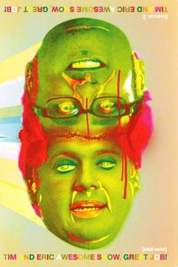 Tim and Eric Awesome Show, Great Job!