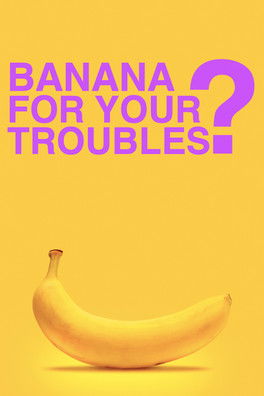 BANANA FOR YOUR TROUBLES?