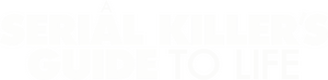 A Serial Killer’s Guide to Life