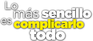 Lo más sencillo es complicarlo todo