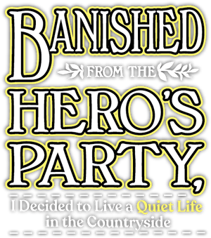 Banished from the Hero’s Party, I Decided to Live a Quiet Life in the Countryside