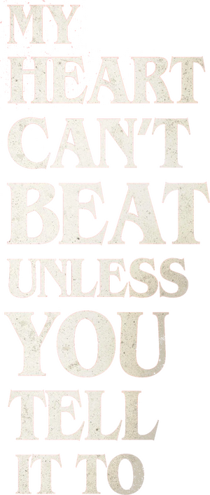 My Heart Can’t Beat Unless You Tell It To