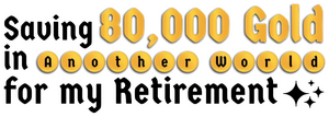 Saving 80,000 Gold in Another World for my Retirement