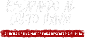 Escapando al culto NXIVM: La lucha de una madre para rescatar a su hija