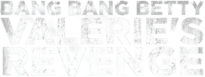 Bang Bang Betty: Valerie’s Revenge