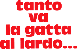 Tanto va la gatta al lardo...