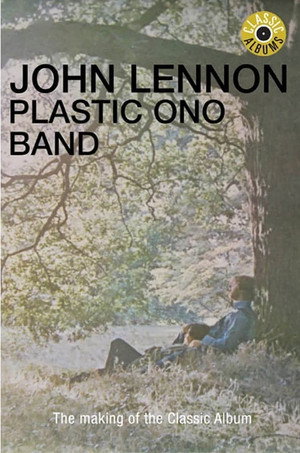 Classic Albums: John Lennon - Plastic Ono Band