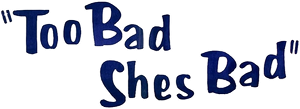 Too Bad She's Bad