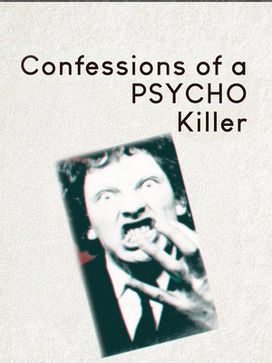 Confessions of a Psycho Killer