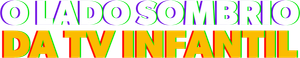 O Lado Sombrio da TV Infantil