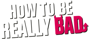 How to Be Really Bad