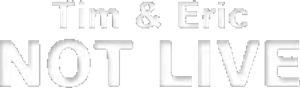 Tim and Eric Not Live