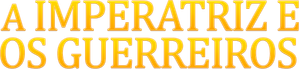 A Imperatriz e os Guerreiros