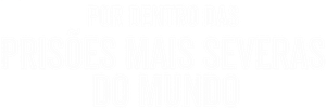 Por Dentro das Prisões Mais Severas do Mundo