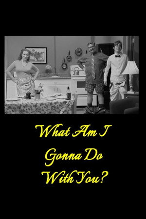 What Am I Gonna Do with You?
