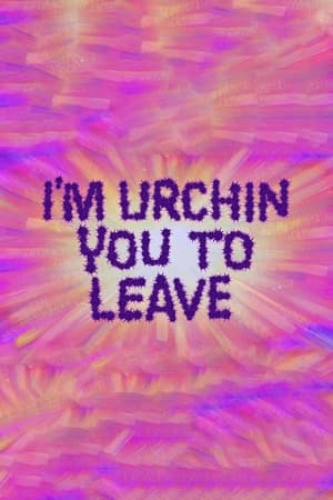 Poster I'm Urchin You to Leave 2021