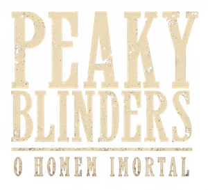 Peaky Blinders: O Homem Imortal