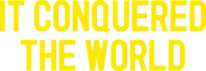 It Conquered the World