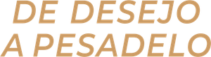 De Desejo a Pesadelo