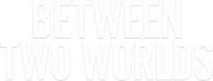 Between Two Worlds