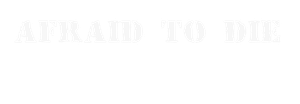 Afraid to Die