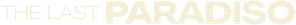 The Last Paradiso