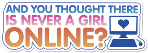 And You Thought There Is Never a Girl Online?