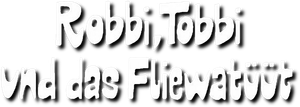 Robbi, Tobbi und das Fliewatüüt