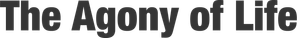 The Agony of Life