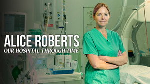 Alice Roberts: Our Hospital Through Time